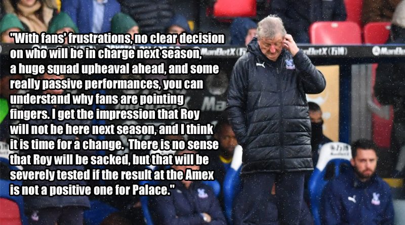The Eagles Beak think a negative result for Crystal Palace against Brighton could hasten the departure of Roy Hodgson from Selhurst Park